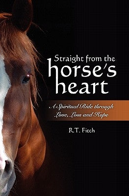 Straight from the Horse's Heart: A Spiritual Ride through Love, Loss and Hope by Fitch, Teresa Ziegler