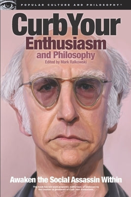 Curb Your Enthusiasm and Philosophy: Awaken the Social Assassin Within by Ralkowski, Mark
