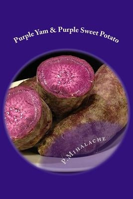 Purple Yam & Purple Sweet Potato: the secret to living until 100 by Mihalache, Paul
