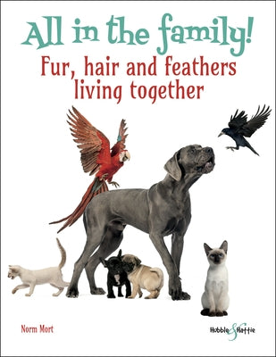 All in the Family: Fur, Hair and Feathers Living Together by Mort, Norm