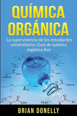 Química Orgánica: La Supervivencia de los Estudiantes Universitarios Guía de Química Orgánica Ace by Donelly, Brian