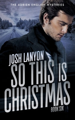 So This is Christmas: The Adrien English Mysteries 6 by Lanyon, Josh