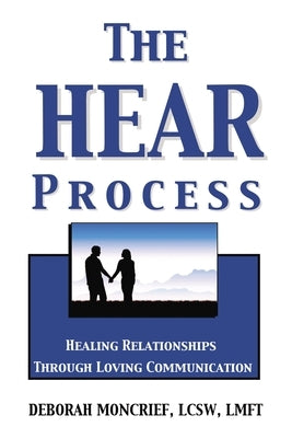 The Hear Process: Healing Relationships Through Loving Communication by Moncrief, Deborah