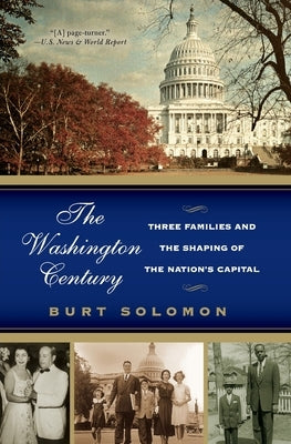 The Washington Century: Three Families and the Shaping of the Nation's Capital by Solomon, Burt