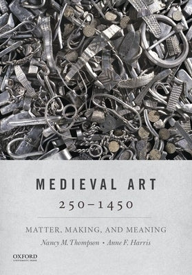 Medieval Art 250-1450: Matter, Making, and Meaning by Thompson, Nancy M.