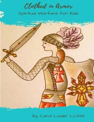 Clothed In Armor: Spiritual Warfare for Kids by Lozier Lcsw, Carol