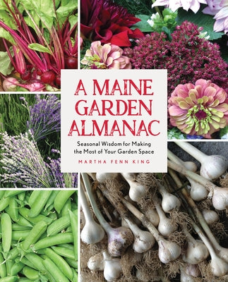 A Maine Garden Almanac: Seasonal Wisdom for Making the Most of Your Garden Space by King, Martha Fenn