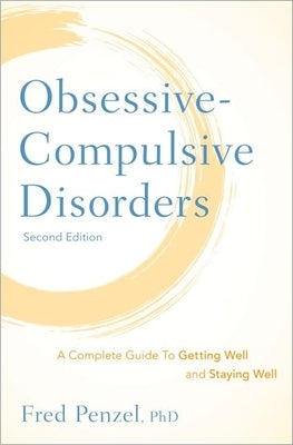 Obsessive-Compulsive Disorders: A Complete Guide to Getting Well and Staying Well by Penzel, Fred