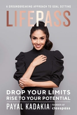 Lifepass: Drop Your Limits, Rise to Your Potential -A Groundbreaking Approach to Goal Setting by Kadakia, Payal