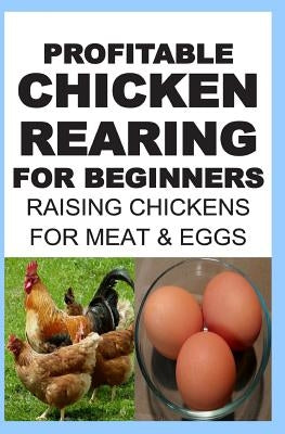 Profitable Chicken Rearing For Beginners: Raising Chickens For Meat And Eggs & Markets And Marketing Strategies by Okumu, Francis