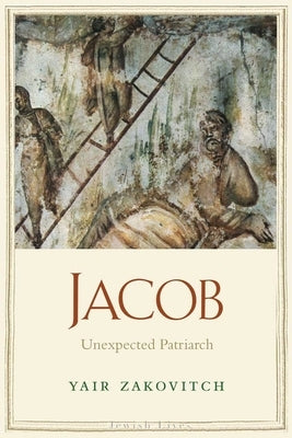 Jacob: Unexpected Patriarch by Zakovitch, Yair