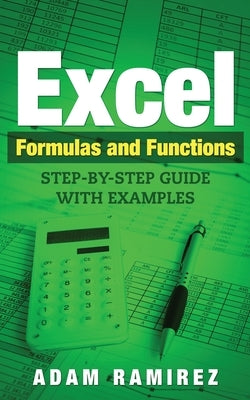 Excel Formulas and Functions: Step-By-Step Guide with Examples by Adam, Ramirez