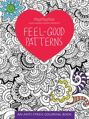 Feel-Good Patterns: An Anti-Stress Coloring Book by Calm Waters Studios