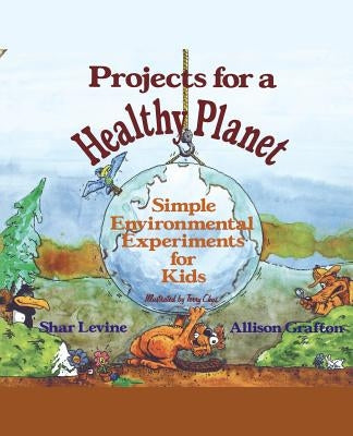 Projects for a Healthy Planet: Simple Environmental Experiments for Kids by Levine, Shar