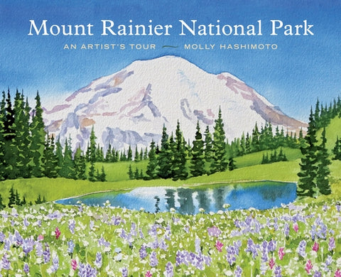 Mount Rainier National Park: An Artist's Tour by Hashimoto, Molly
