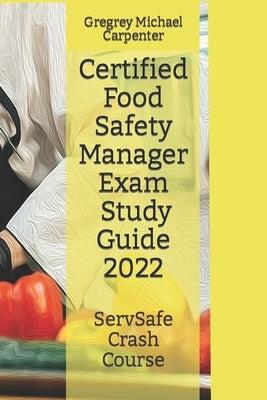 Certified Food Safety Manager Exam (CPFM) Study Guide by Carpenter, Gregrey Michael