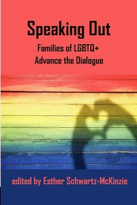 Speaking Out: Families of LGBTQ+ Advance the Dialogue by Schwartz-McKinzie, Esther