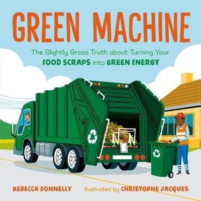 Green Machine: The Slightly Gross Truth about Turning Your Food Scraps Into Green Energy by Donnelly, Rebecca