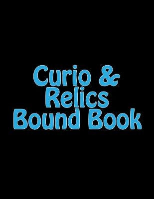 Curio & Relics Bound Book: Required by the ATF to be maintained by holders of a Type 03 FFL. by S, G. W.