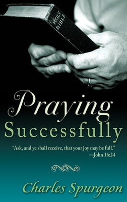 Praying Successfully by Spurgeon, Charles H.