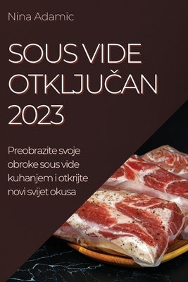 Sous Vide otklju&#269;an 2023: Preobrazite svoje obroke sous vide kuhanjem i otkrijte novi svijet okusa by Adamic, Nina