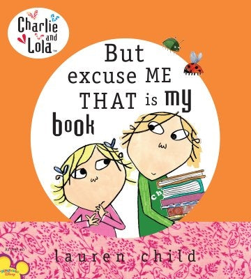 Charlie and Lola: But Excuse Me That Is My Book by Child, Lauren
