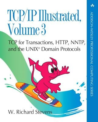 Tcp/IP Illustrated, Volume 3: TCP for Transactions, Http, Nntp, and the Unix Domain Protocols by Stevens, W.