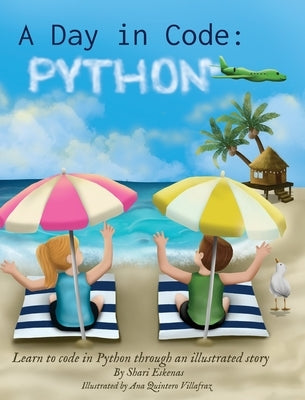 A Day in Code- Python: Learn to Code in Python through an Illustrated Story (for Kids and Beginners) by Eskenas, Shari