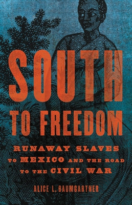 South to Freedom: Runaway Slaves to Mexico and the Road to the Civil War by Baumgartner, Alice L.