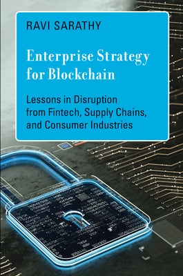 Enterprise Strategy for Blockchain: Lessons in Disruption from Fintech, Supply Chains, and Consumer Industries by Sarathy, Ravi