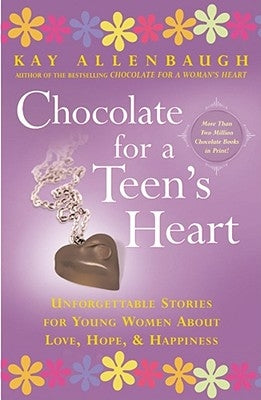 Chocolate for a Teen's Heart: Unforgettable Stories for Young Women about Love, Hope, and Happiness by Allenbaugh, Kay