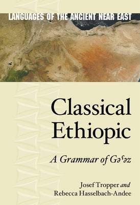 Classical Ethiopic: A Grammar of G&#601;&#705;&#601;z by Tropper, Josef