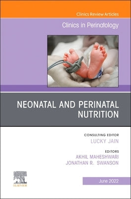 Neonatal and Perinatal Nutrition, an Issue of Clinics in Perinatology: Volume 49-2 by Maheshwari, Akhil