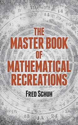 The Master Book of Mathematical Recreations by Schuh, Fred