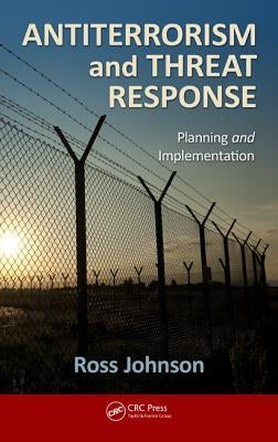 Antiterrorism and Threat Response: Planning and Implementation by Johnson, Ross