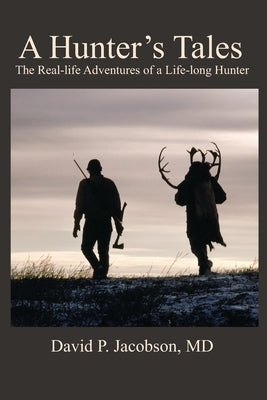 A Hunter's Tales: The real-life adventures of a life-long hunter. by Jacobson, David P.