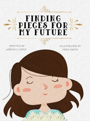 Finding Pieces For My Future by Lopez, Adriana