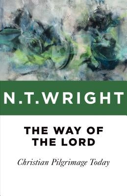 The Way of the Lord: Christian Pilgrimage Today by Wright, N. T.