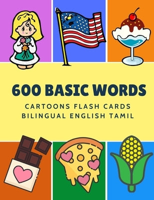 600 Basic Words Cartoons Flash Cards Bilingual English Tamil: Easy learning baby first book with card games like ABC alphabet Numbers Animals to pract by Language, Kinder