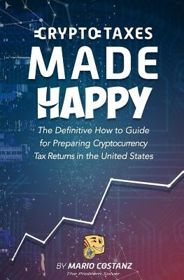 Crypto Taxes Made Happy: The Definitive How-To Guide For Preparing Cryptocurrency Tax Returns In The United States by Csaba, Galfi