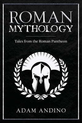 Roman Mythology: Tales From the Roman Pantheon by Andino, Adam