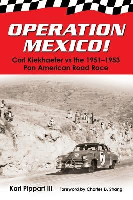 Operation Mexico! Carl Kiekhaefer vs. the 1951-1953 Pan American Road Race by Pippart, Karl, III