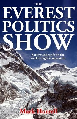 The Everest Politics Show: Sorrow and strife on the world's highest mountain by Horrell, Mark