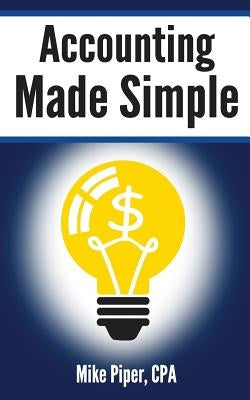 Accounting Made Simple: Accounting Explained in 100 Pages or Less by Piper, Mike