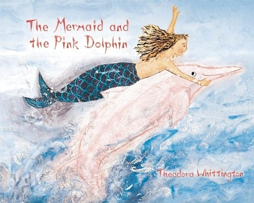 The Mermaid and the Pink Dolphin by Whittington, Theadora