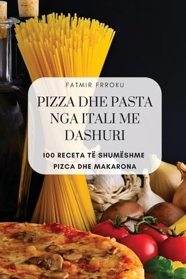 Pizza Dhe Pasta Nga Itali Me Dashuri by Fatmir Frroku