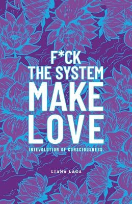 F*Ck the System, Make Love: (R)Evolution of Consciousness. by Laga, Liana