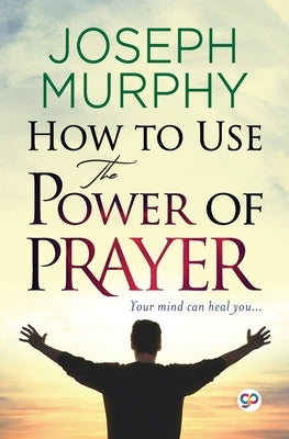 How to Use the Power of Prayer by Murphy, Joseph
