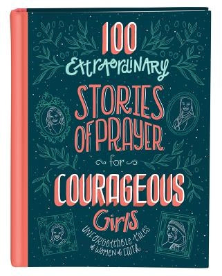 100 Extraordinary Stories of Prayer for Courageous Girls: Unforgettable Tales of Women of Faith by Fischer, Jean