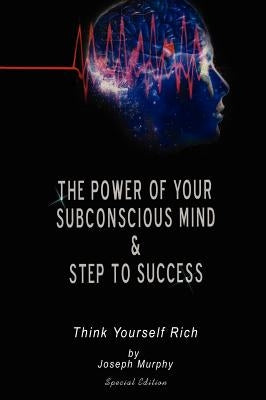 The Power of Your Subconscious Mind & Steps To Success: think yourself rich, Special Edition by Joseph Murphy